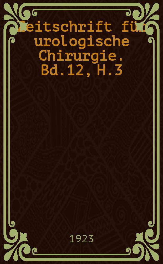 Zeitschrift f&uuml;r urologische Chirurgie. Bd.12, H.3