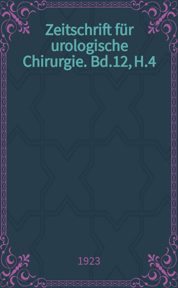 Zeitschrift für urologische Chirurgie. Bd.12, H.4
