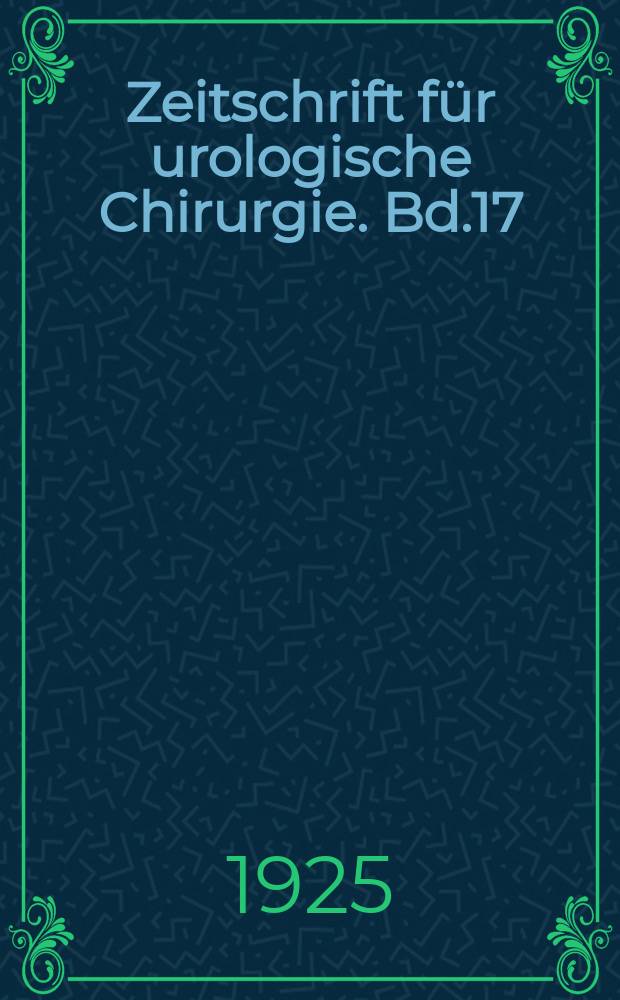 Zeitschrift für urologische Chirurgie. Bd.17