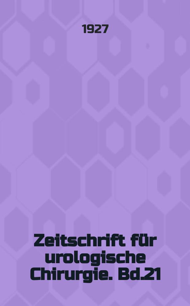 Zeitschrift für urologische Chirurgie. Bd.21