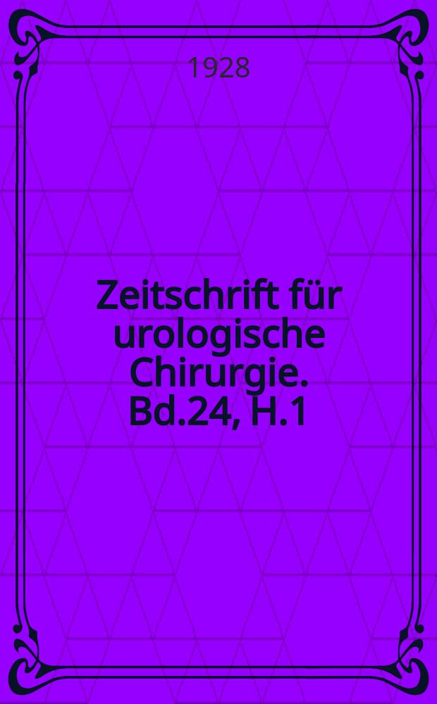 Zeitschrift für urologische Chirurgie. Bd.24, H.1/2