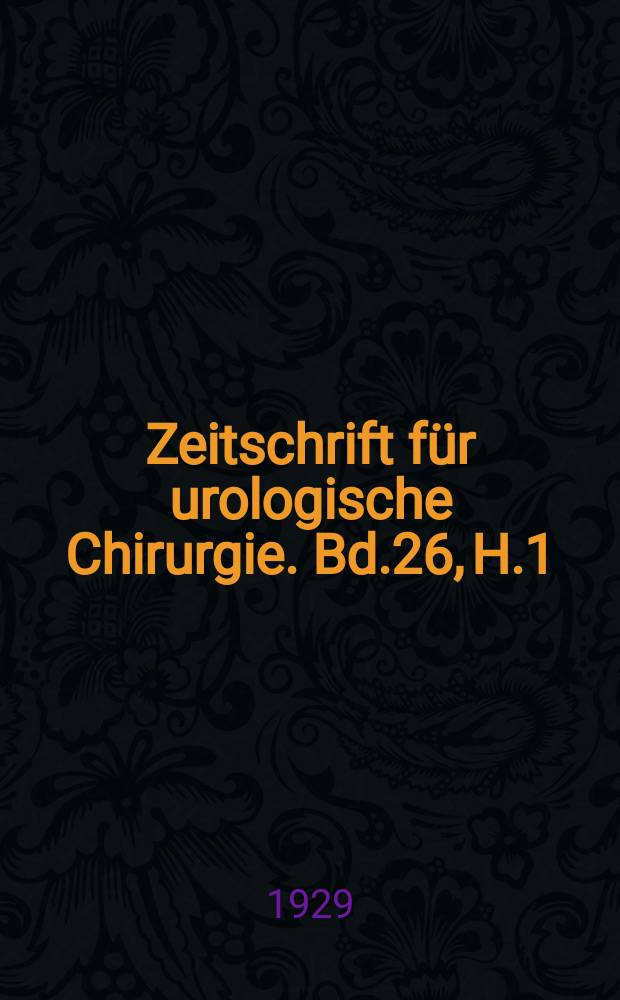 Zeitschrift für urologische Chirurgie. Bd.26, H.1/2
