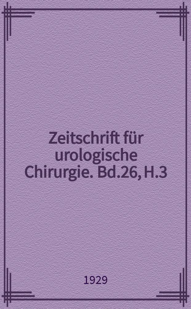 Zeitschrift für urologische Chirurgie. Bd.26, H.3