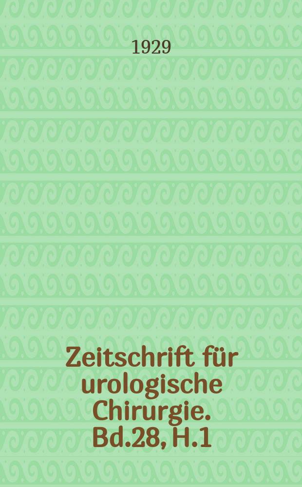Zeitschrift f&uuml;r urologische Chirurgie. Bd.28, H.1