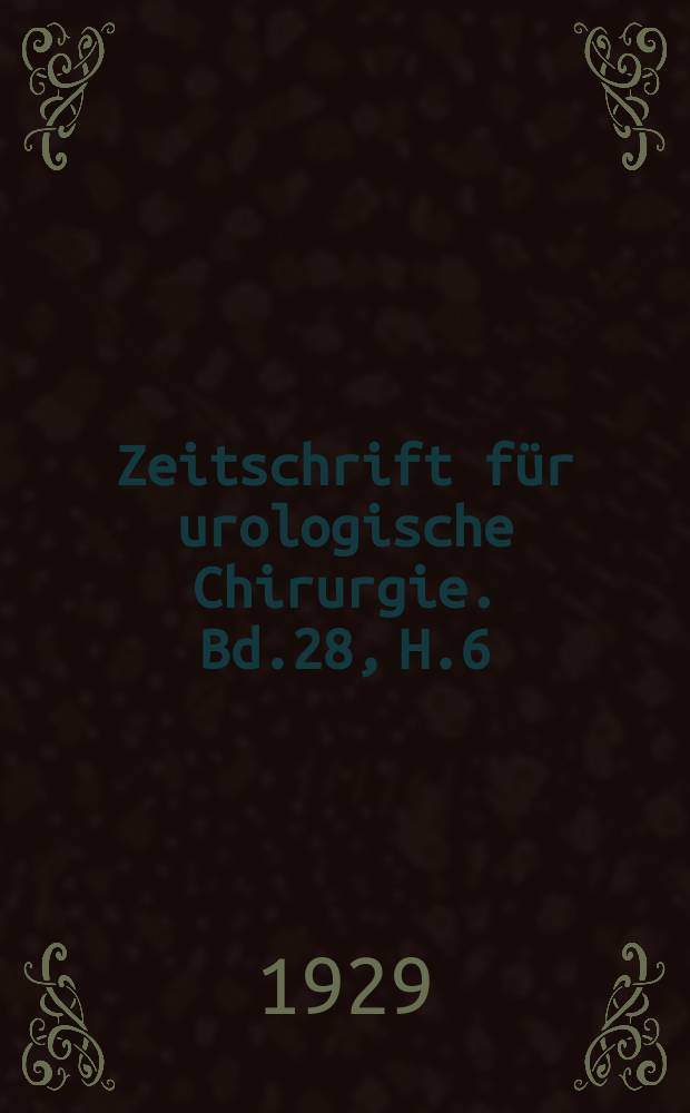 Zeitschrift für urologische Chirurgie. Bd.28, H.6