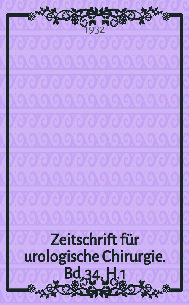 Zeitschrift für urologische Chirurgie. Bd.34, H.1/2