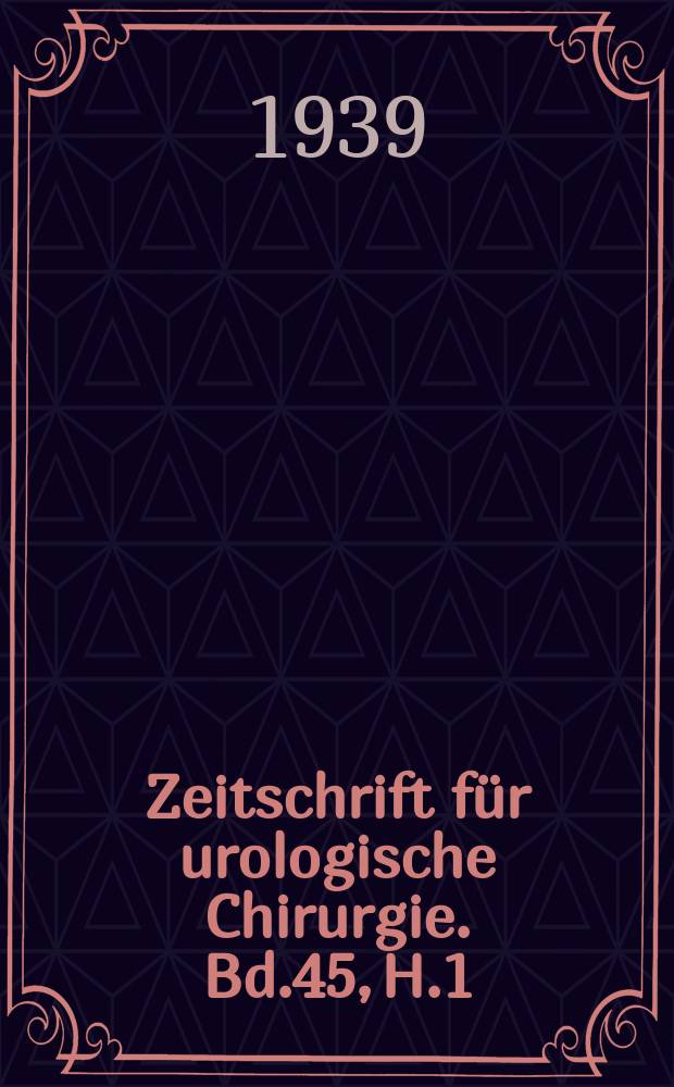 Zeitschrift für urologische Chirurgie. Bd.45, H.1