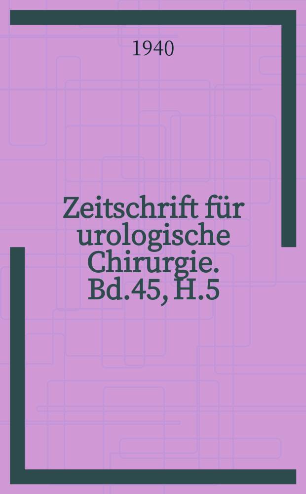 Zeitschrift für urologische Chirurgie. Bd.45, H.5