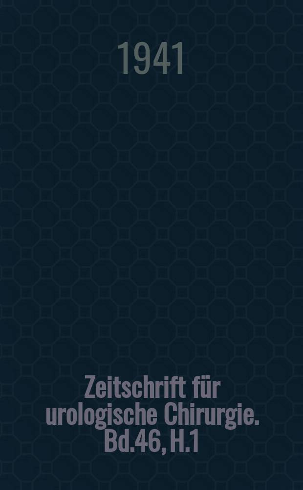 Zeitschrift für urologische Chirurgie. Bd.46, H.1