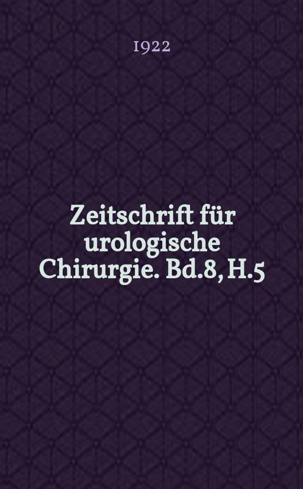 Zeitschrift f&uuml;r urologische Chirurgie. Bd.8, H.5