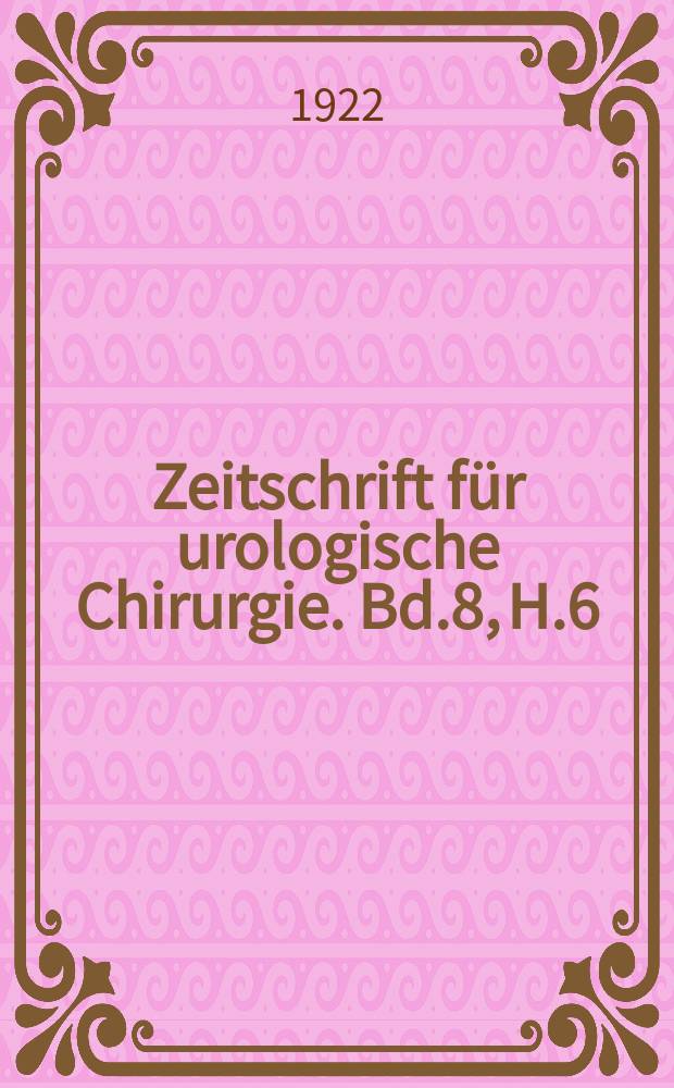 Zeitschrift für urologische Chirurgie. Bd.8, H.6