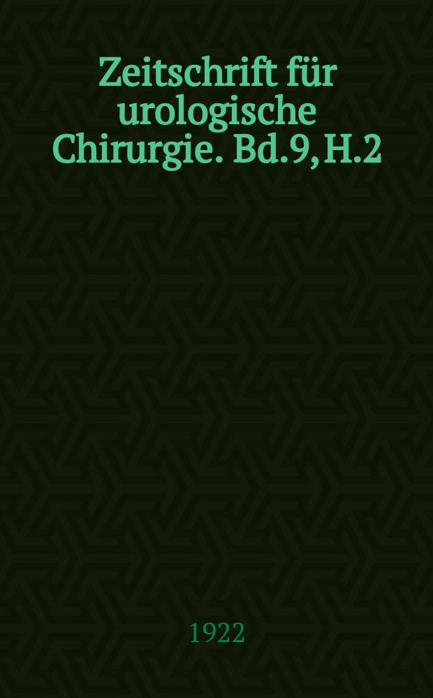 Zeitschrift für urologische Chirurgie. Bd.9, H.2