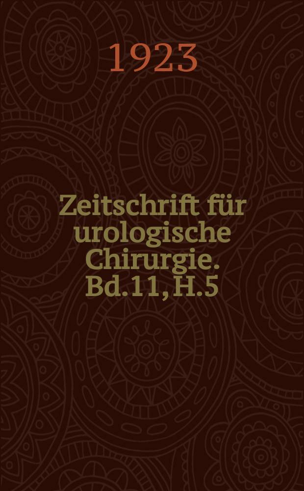 Zeitschrift für urologische Chirurgie. Bd.11, H.5/6