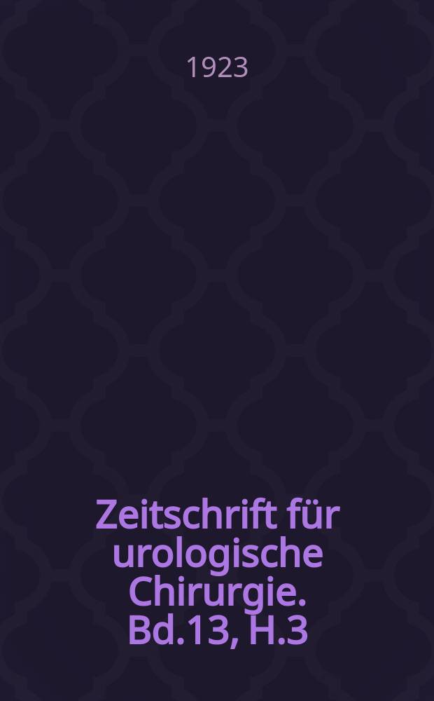 Zeitschrift für urologische Chirurgie. Bd.13, H.3
