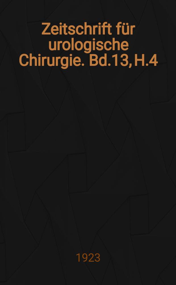 Zeitschrift für urologische Chirurgie. Bd.13, H.4