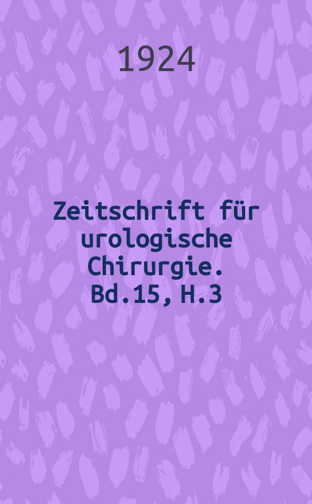 Zeitschrift für urologische Chirurgie. Bd.15, H.3
