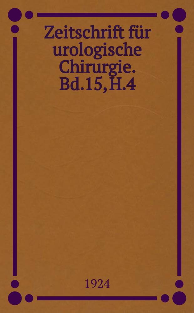 Zeitschrift für urologische Chirurgie. Bd.15, H.4