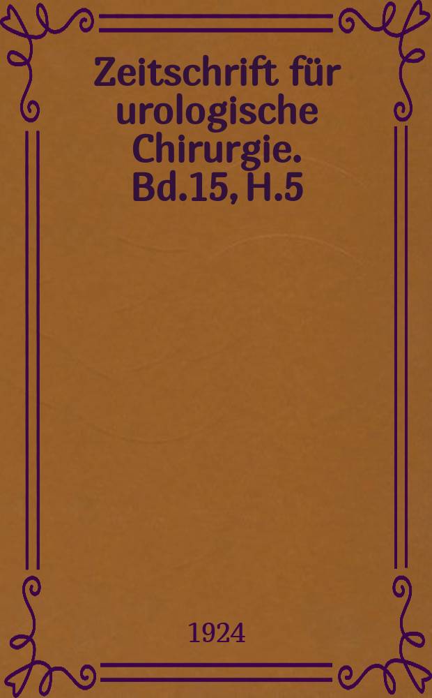 Zeitschrift für urologische Chirurgie. Bd.15, H.5/6