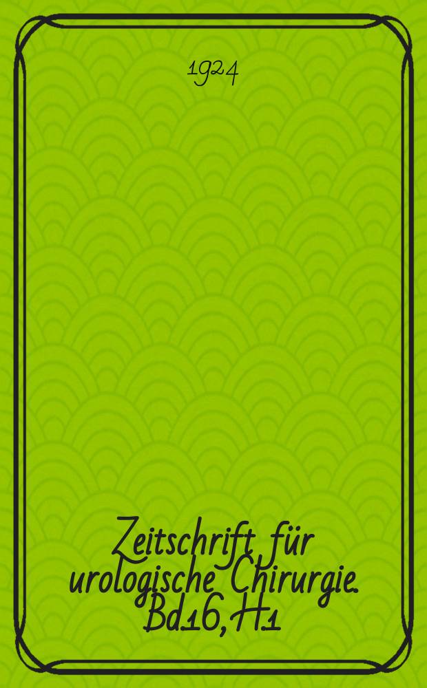 Zeitschrift für urologische Chirurgie. Bd.16, H.1/2