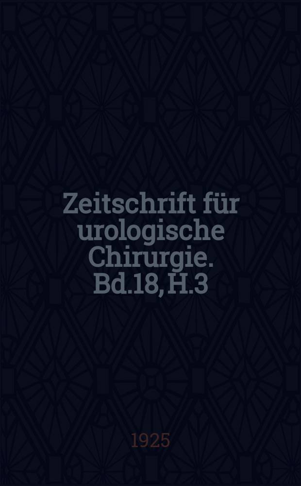 Zeitschrift für urologische Chirurgie. Bd.18, H.3