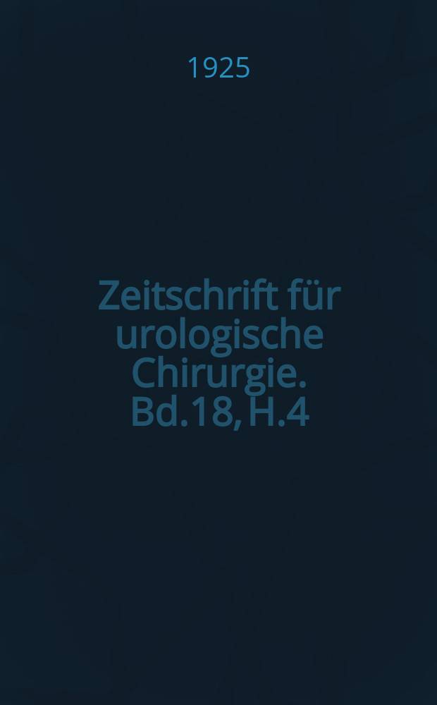 Zeitschrift für urologische Chirurgie. Bd.18, H.4
