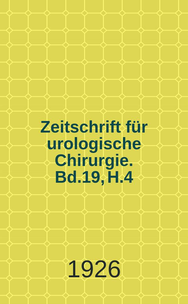 Zeitschrift für urologische Chirurgie. Bd.19, H.4