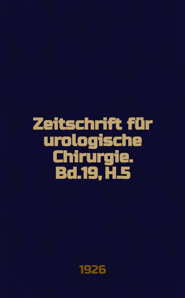 Zeitschrift für urologische Chirurgie. Bd.19, H.5/6
