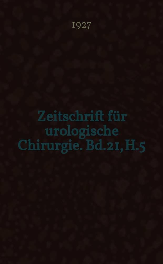 Zeitschrift für urologische Chirurgie. Bd.21, H.5/6