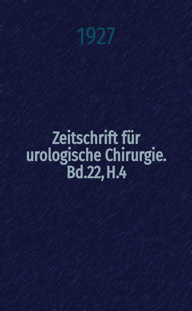 Zeitschrift für urologische Chirurgie. Bd.22, H.4
