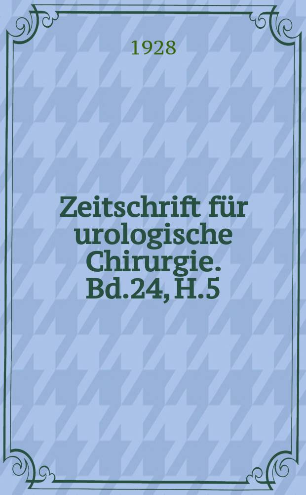 Zeitschrift für urologische Chirurgie. Bd.24, H.5/6
