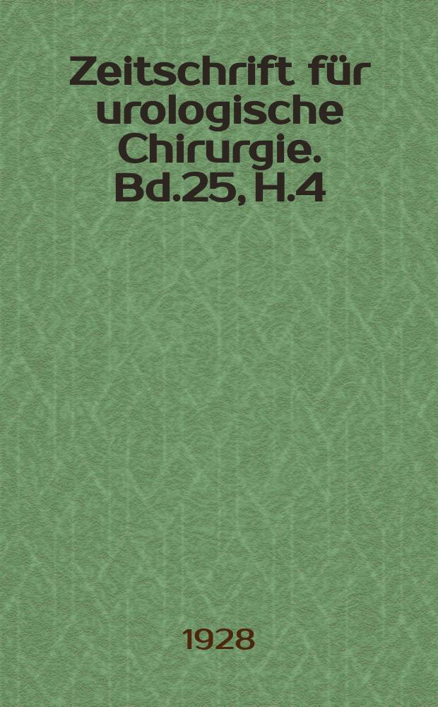 Zeitschrift für urologische Chirurgie. Bd.25, H.4