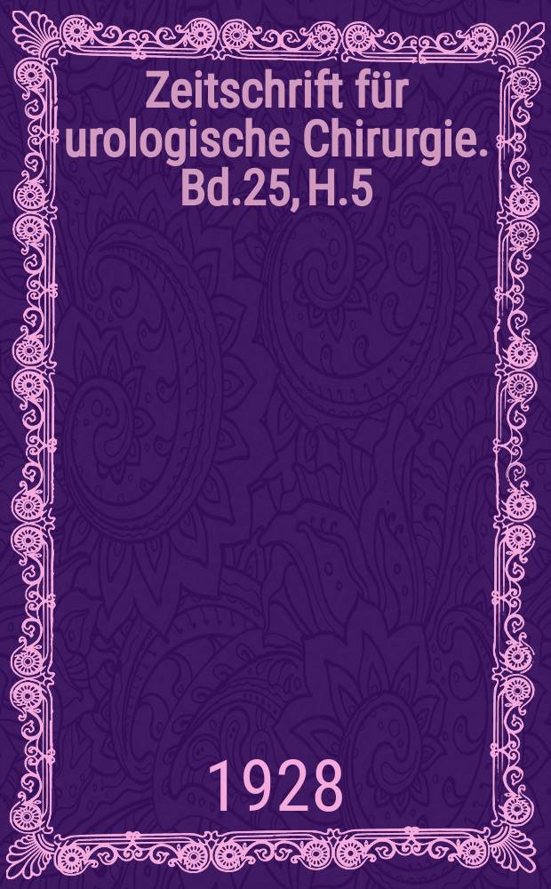 Zeitschrift f&uuml;r urologische Chirurgie. Bd.25, H.5/6