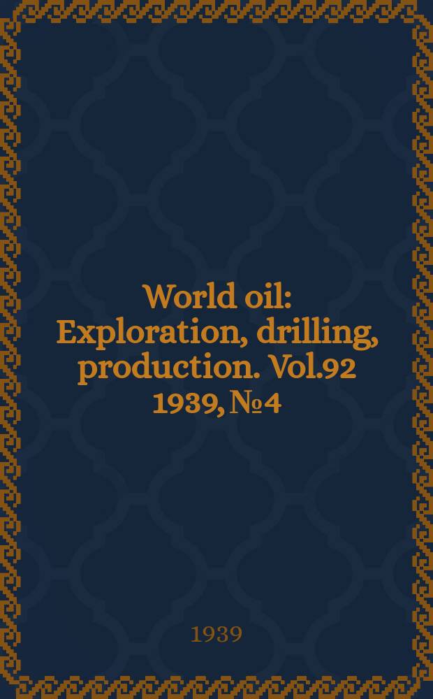 World oil : Exploration, drilling, production. Vol.92 1939, №4