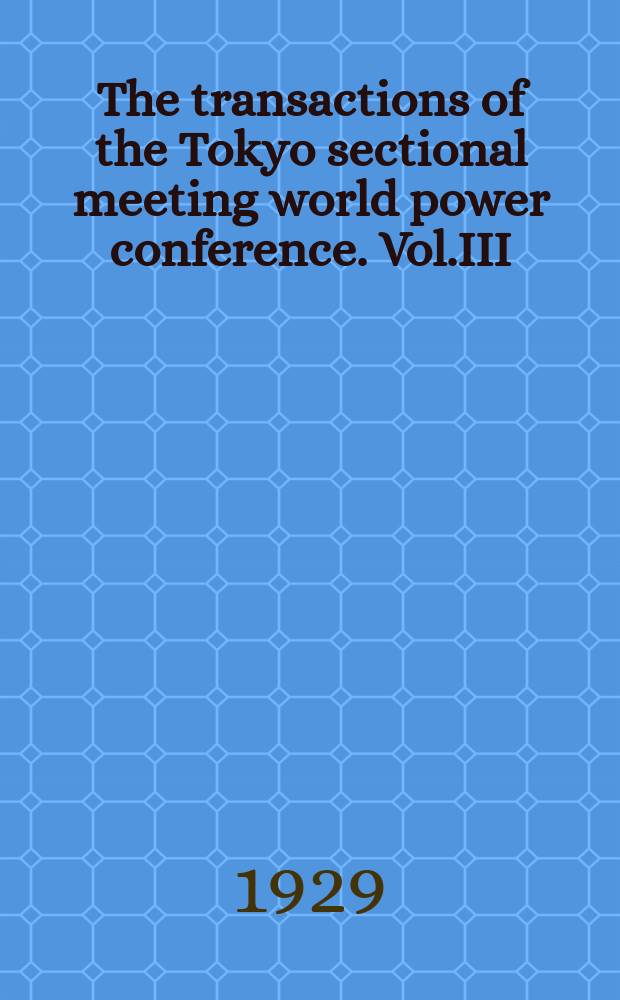 The transactions of the Tokyo sectional meeting world power conference. Vol.III : Tokyo Oct.29 - Nov.7