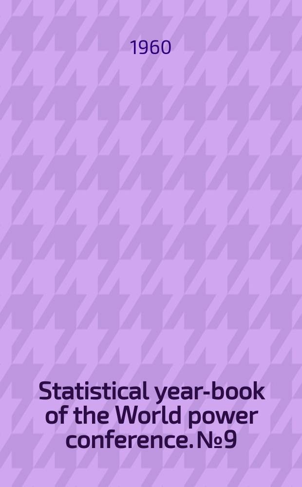 Statistical year-book of the World power conference. №9 : (Data on resources and annual statistics for 1954-1957, with a considerable number of statistics for 1958)