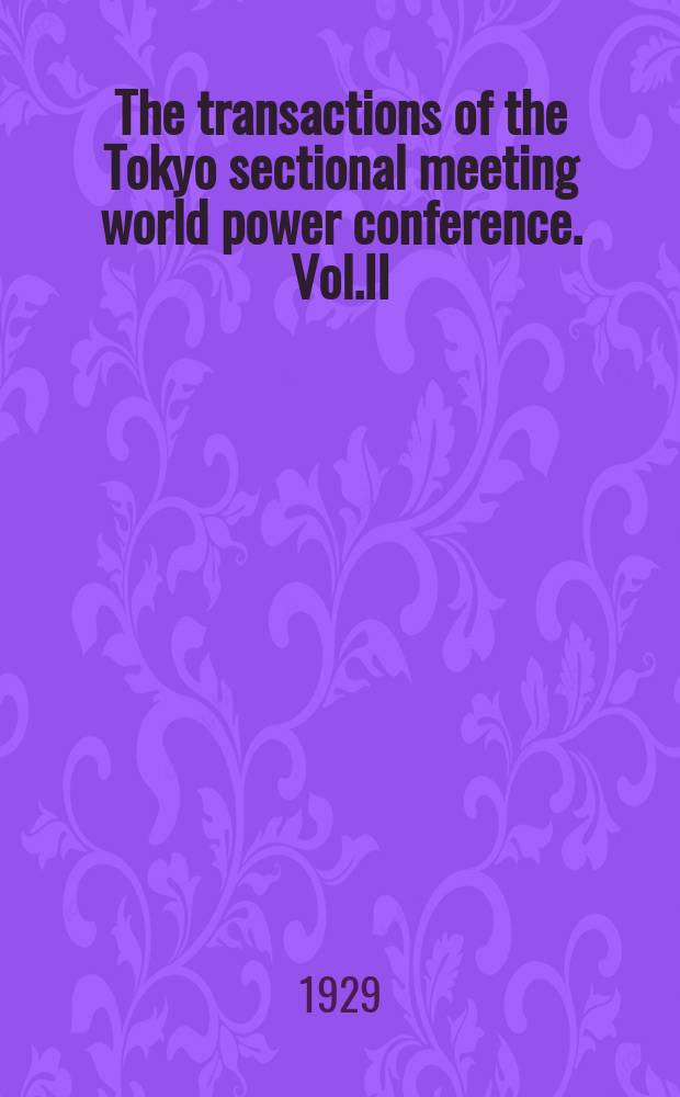 The transactions of the Tokyo sectional meeting world power conference. Vol.II : Tokyo Oct.29 - Nov.7