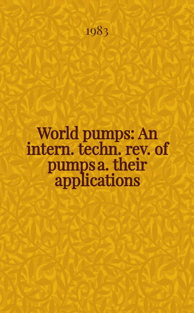 World pumps : An intern. techn. rev. of pumps a. their applications