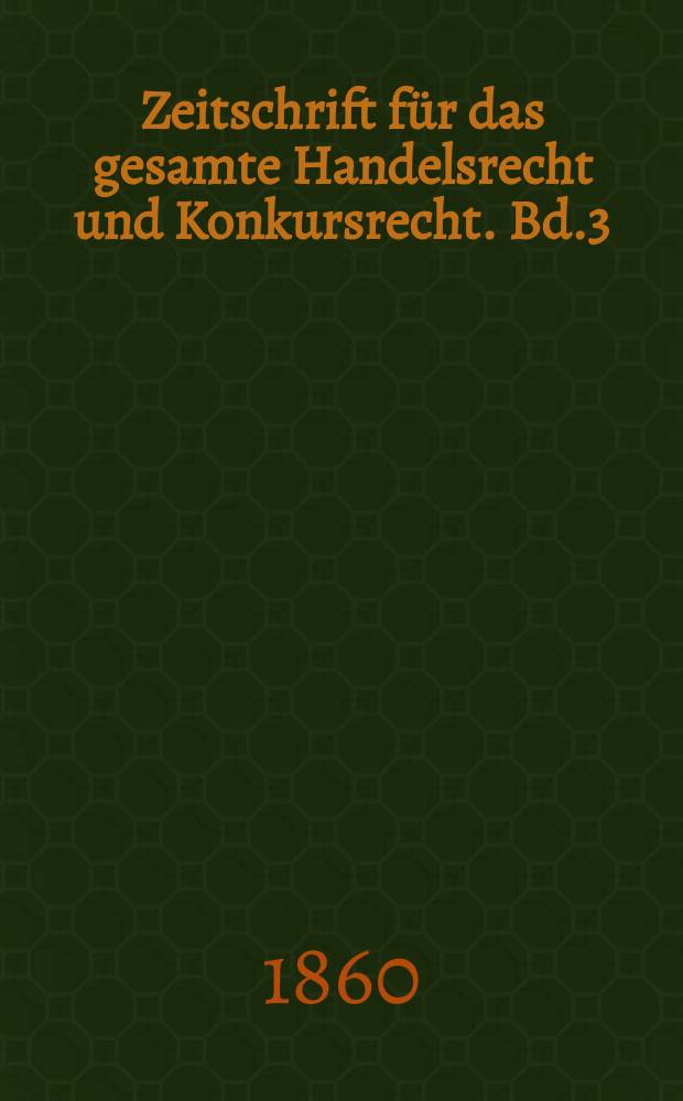 Zeitschrift für das gesamte Handelsrecht und Konkursrecht. Bd.3