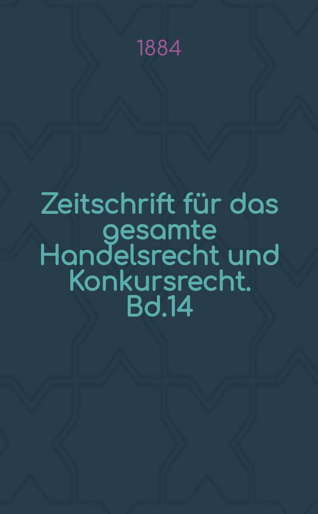 Zeitschrift für das gesamte Handelsrecht und Konkursrecht. Bd.14(29)