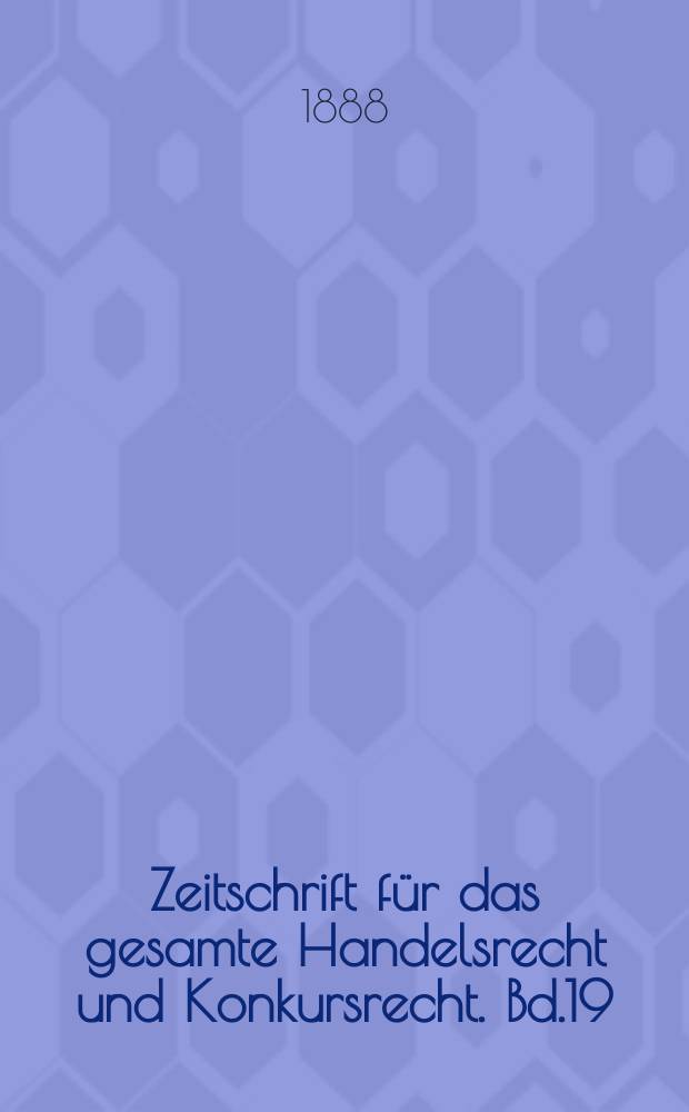 Zeitschrift für das gesamte Handelsrecht und Konkursrecht. Bd.19(34)