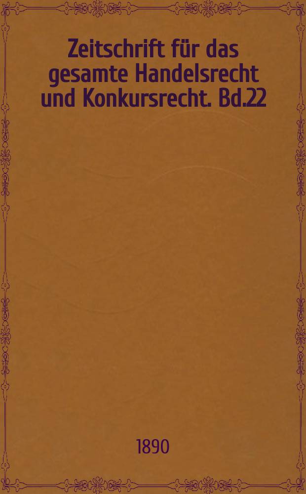 Zeitschrift für das gesamte Handelsrecht und Konkursrecht. Bd.22(37)