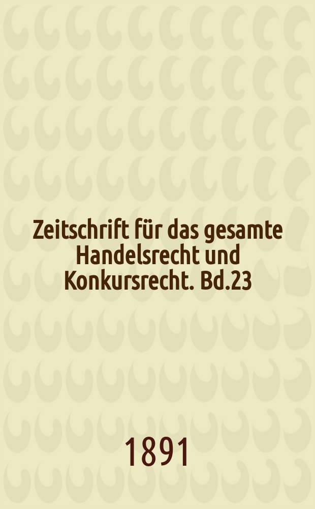 Zeitschrift für das gesamte Handelsrecht und Konkursrecht. Bd.23(38)