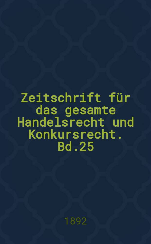 Zeitschrift für das gesamte Handelsrecht und Konkursrecht. Bd.25(40)