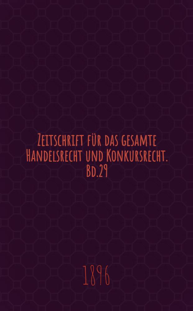 Zeitschrift für das gesamte Handelsrecht und Konkursrecht. Bd.29(44)