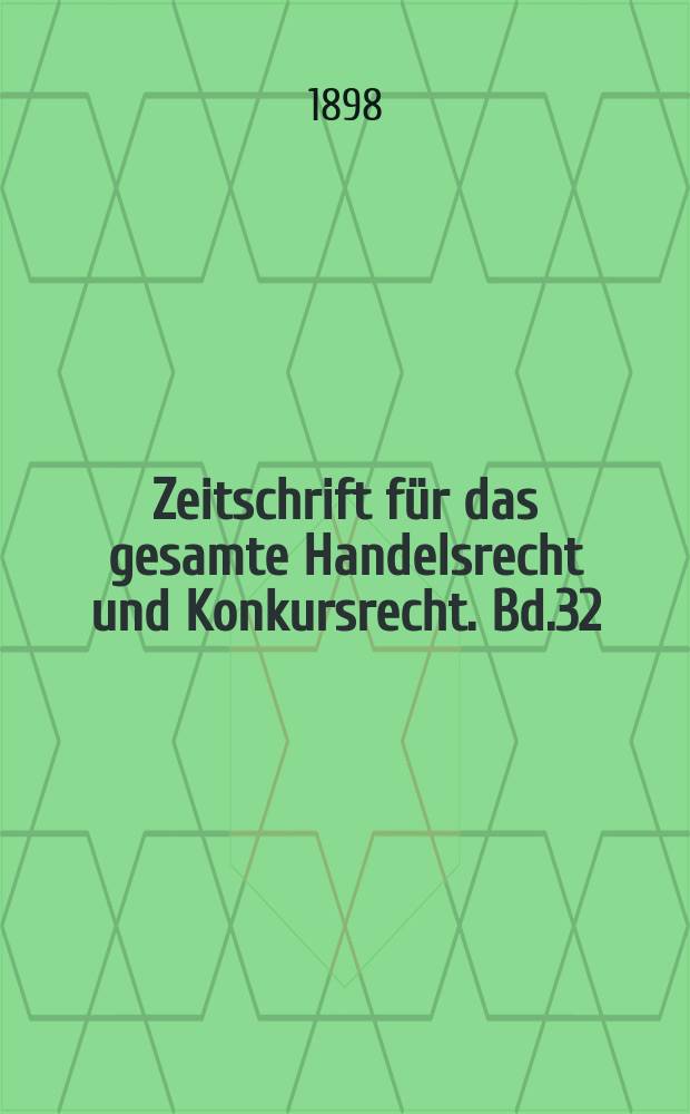 Zeitschrift für das gesamte Handelsrecht und Konkursrecht. Bd.32(47)
