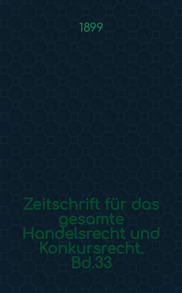 Zeitschrift für das gesamte Handelsrecht und Konkursrecht. Bd.33(48)
