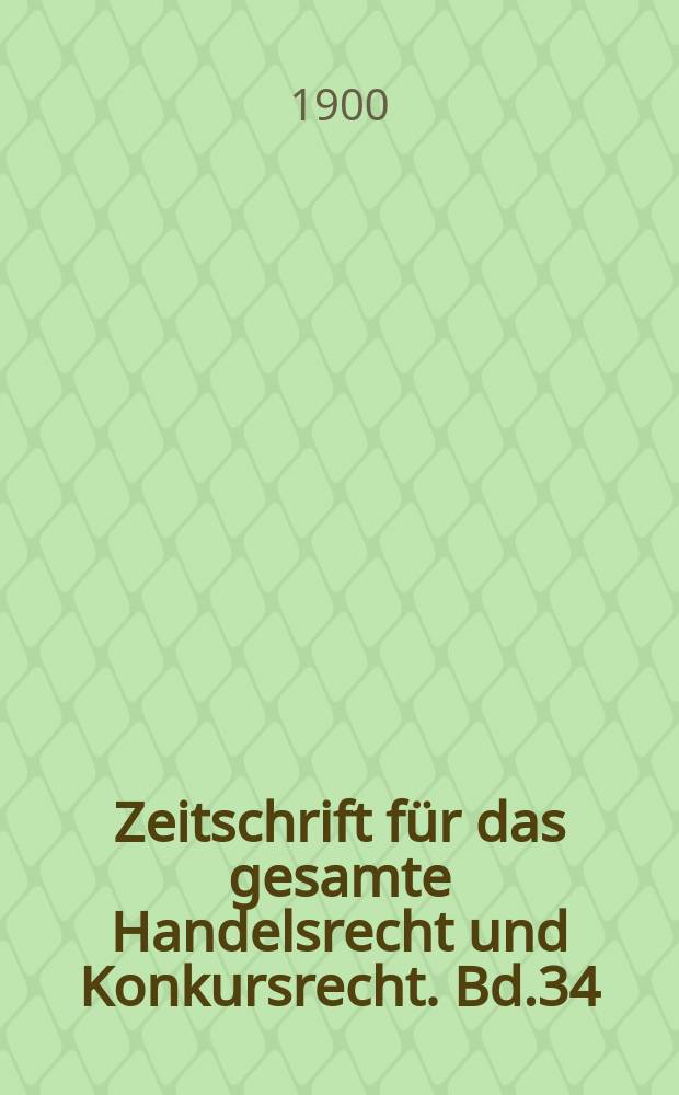 Zeitschrift für das gesamte Handelsrecht und Konkursrecht. Bd.34(49)