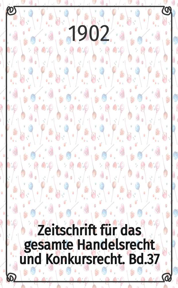 Zeitschrift für das gesamte Handelsrecht und Konkursrecht. Bd.37(52)