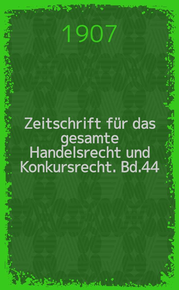 Zeitschrift für das gesamte Handelsrecht und Konkursrecht. Bd.44(59)
