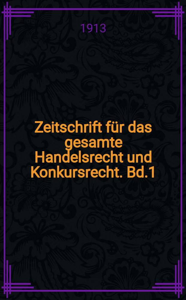 Zeitschrift f&uuml;r das gesamte Handelsrecht und Konkursrecht. Bd.1(73)